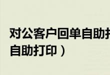 对公客户回单自助打印打不开（对公客户回单自助打印）