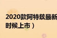 2020款阿特兹最新消息（阿特兹2019款什么时候上市）