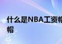 什么是NBA工资帽？NBA为什么要设置工资帽