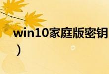 win10家庭版密钥（win10家庭版密钥2021）