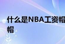 什么是NBA工资帽？NBA为什么要设置工资帽