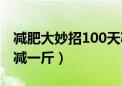 减肥大妙招100天减100斤（减肥小窍门一天减一斤）