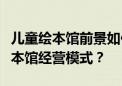 儿童绘本馆前景如何？怎样打造独具特色的绘本馆经营模式？