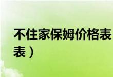 不住家保姆价格表（50到60岁住家保姆价格表）