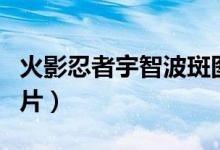 火影忍者宇智波斑图片（火影忍者宇智波斑图片）