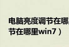 电脑亮度调节在哪里设置win7（电脑亮度调节在哪里win7）