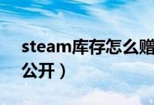 steam库存怎么赠送游戏（steam库存怎么公开）