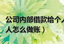 公司内部借款给个人怎么做账（公司借款给个人怎么做账）