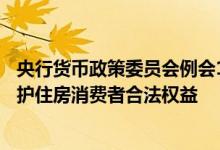 央行货币政策委员会例会12年来首次提及“房地产”要求维护住房消费者合法权益