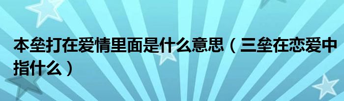 本垒打在爱情里面是什么意思（三垒在恋爱中指什么）