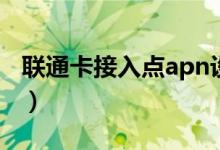 联通卡接入点apn设置（联通物联卡apn设置）