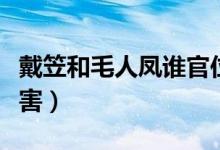 戴笠和毛人凤谁官位大（戴笠和毛人凤谁最厉害）