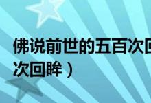 佛说前世的五百次回眸全文（佛说前世的五百次回眸）