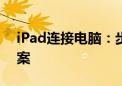 iPad连接电脑：步骤详解与常见问题解决方案