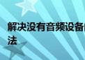 解决没有音频设备的困扰：问题排查与修复方法