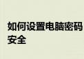 如何设置电脑密码？一步步教你保护个人信息安全