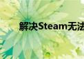 解决Steam无法链接网络问题的方法