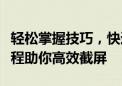 轻松掌握技巧，快速截图不再困难！一站式教程助你高效截屏