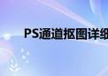 PS通道抠图详细教程：从入门到精通