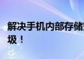 解决手机内部存储空间不足，轻松清理多余垃圾！