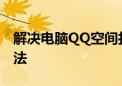 解决电脑QQ空间打不开的常见问题及应对方法