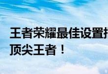 王者荣耀最佳设置指南：锁定你的优势，成为顶尖王者！