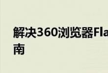 解决360浏览器Flash无法正常使用的方法指南