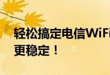 轻松搞定电信WiFi路由器设置，让网络更快更稳定！