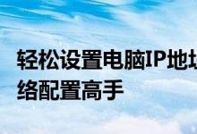 轻松设置电脑IP地址：一步步指导助你成为网络配置高手