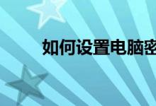 如何设置电脑密码？——全面指南