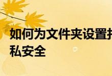 如何为文件夹设置打开密码？详细教程保护隐私安全