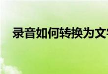 录音如何转换为文字：步骤、工具与方法