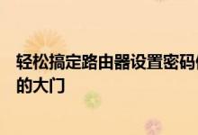 轻松搞定路由器设置密码修改，教你操作步逐走进安全防护的大门