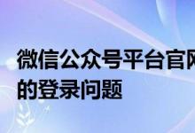 微信公众号平台官网登录指南：一站式解决你的登录问题