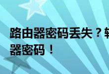 路由器密码丢失？轻松几步教你如何重置路由器密码！