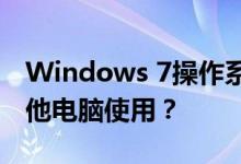 Windows 7操作系统下如何共享打印机给其他电脑使用？