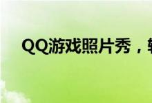 QQ游戏照片秀，轻松上传你的精彩瞬间