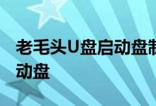 老毛头U盘启动盘制作教程：从零开始制作启动盘