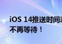 iOS 14推送时间表大揭秘：掌握最新动态，不再等待！