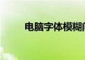 电脑字体模糊问题解析及解决方案