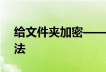 给文件夹加密——保护隐私与安全的实用方法