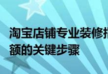 淘宝店铺专业装修指南：提升用户体验与销售额的关键步骤