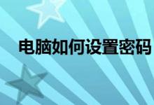 电脑如何设置密码？密码保护的完整指南