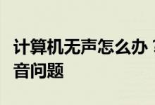 计算机无声怎么办？全面排查解决你的电脑声音问题