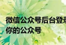 微信公众号后台登录入口：如何快速进入管理你的公众号