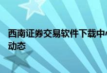 西南证券交易软件下载中心——最新交易工具轻松掌握股市动态