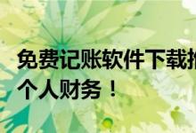 免费记账软件下载推荐与评测，让你轻松掌握个人财务！