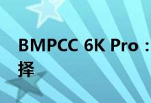 BMPCC 6K Pro：专业级影像制作的极致选择