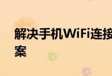 解决手机WiFi连接不上的常见问题及解决方案