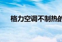 格力空调不制热的原因分析及解决方案